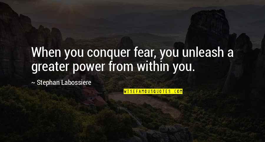 Fear From Love Quotes By Stephan Labossiere: When you conquer fear, you unleash a greater Fear From Love Quotes By Stephan Labossiere: When you conquer fear, you unleash a greater