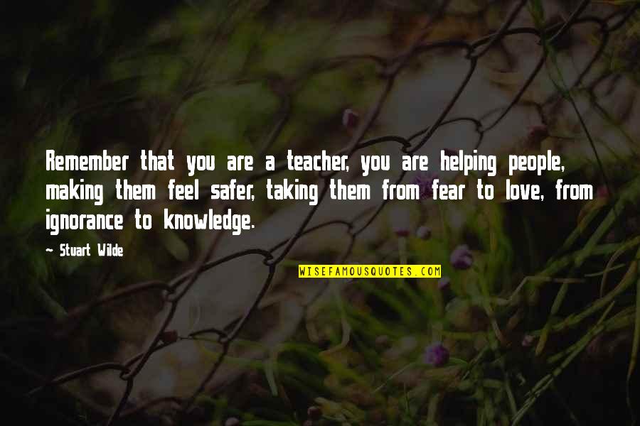 Fear From Love Quotes By Stuart Wilde: Remember that you are a teacher, you are Fear From Love Quotes By Stuart Wilde: Remember that you are a teacher, you are