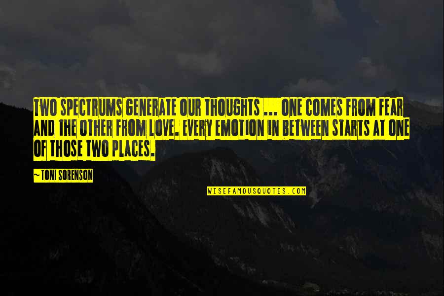 Fear From Love Quotes By Toni Sorenson: Two spectrums generate our thoughts ... one comes Fear From Love Quotes By Toni Sorenson: Two spectrums generate our thoughts ... one comes