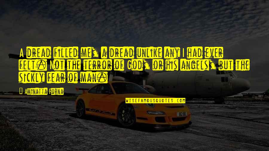 Fear God Not Man Quotes By Aminatta Forna: A dread filled me, a dread unlike any Fear God Not Man Quotes By Aminatta Forna: A dread filled me, a dread unlike any