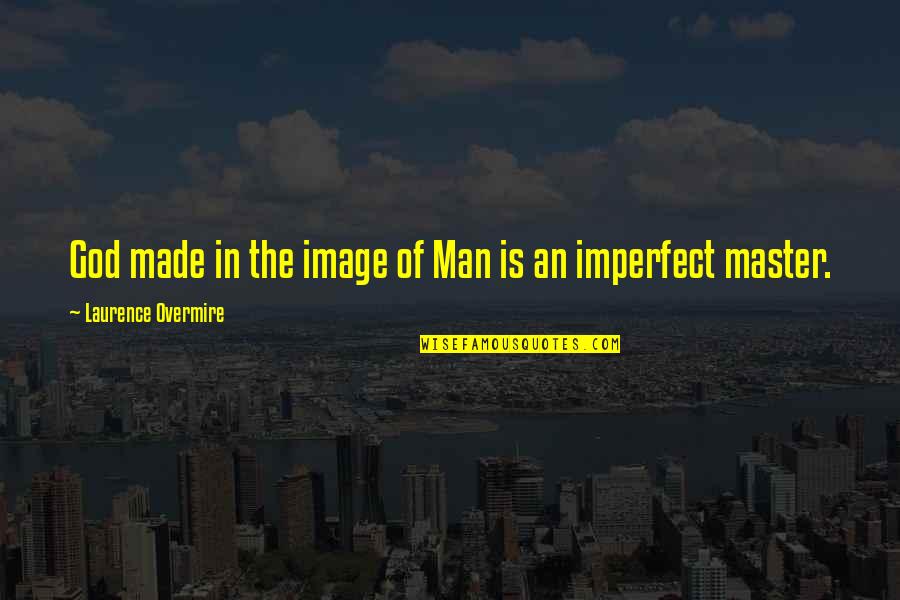 Fear God Not Man Quotes By Laurence Overmire: God made in the image of Man is