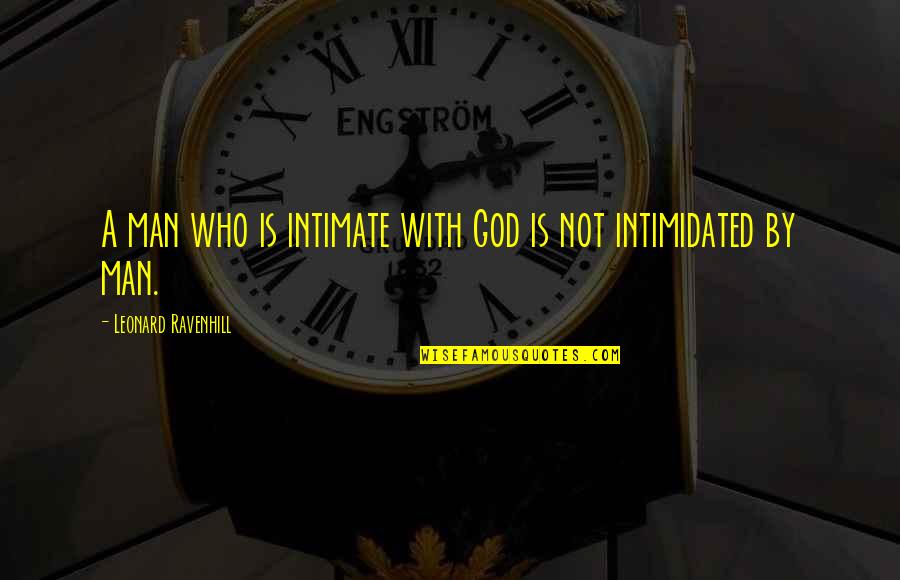 Fear God Not Man Quotes By Leonard Ravenhill: A man who is intimate with God is Fear God Not Man Quotes By Leonard Ravenhill: A man who is intimate with God is