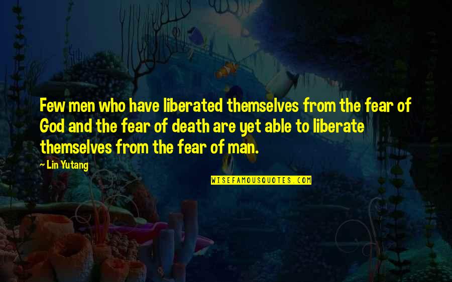 Fear God Not Man Quotes By Lin Yutang: Few men who have liberated themselves from the