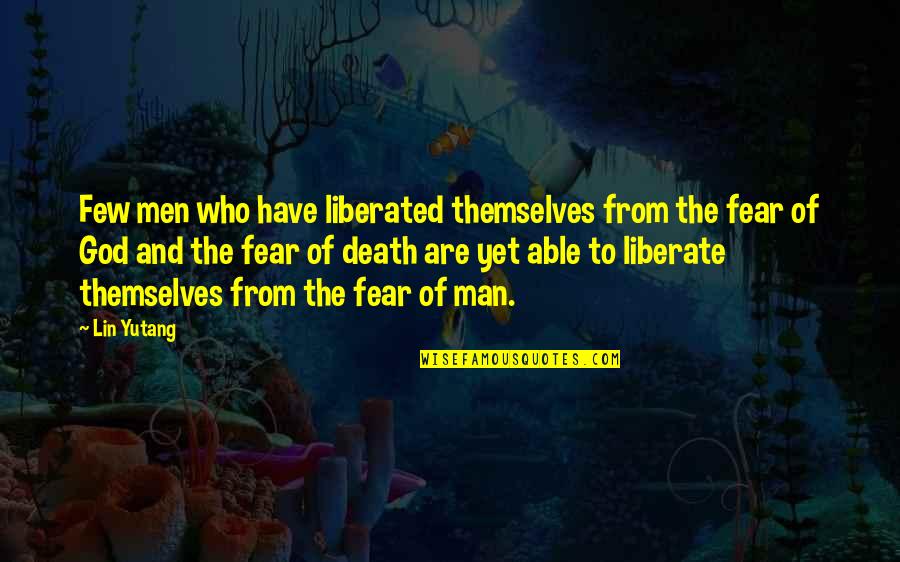 Fear God Not Man Quotes By Lin Yutang: Few men who have liberated themselves from the Fear God Not Man Quotes By Lin Yutang: Few men who have liberated themselves from the
