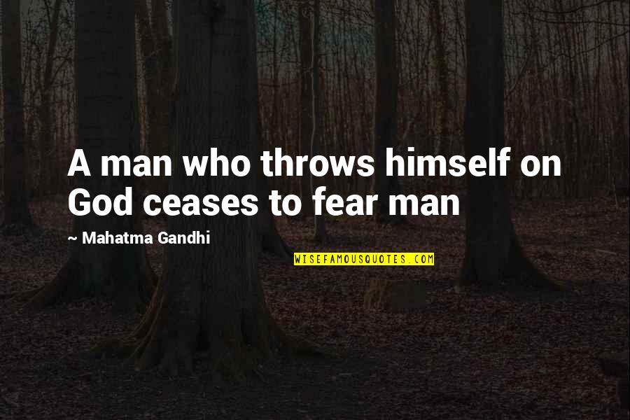 Fear God Not Man Quotes By Mahatma Gandhi: A man who throws himself on God ceases