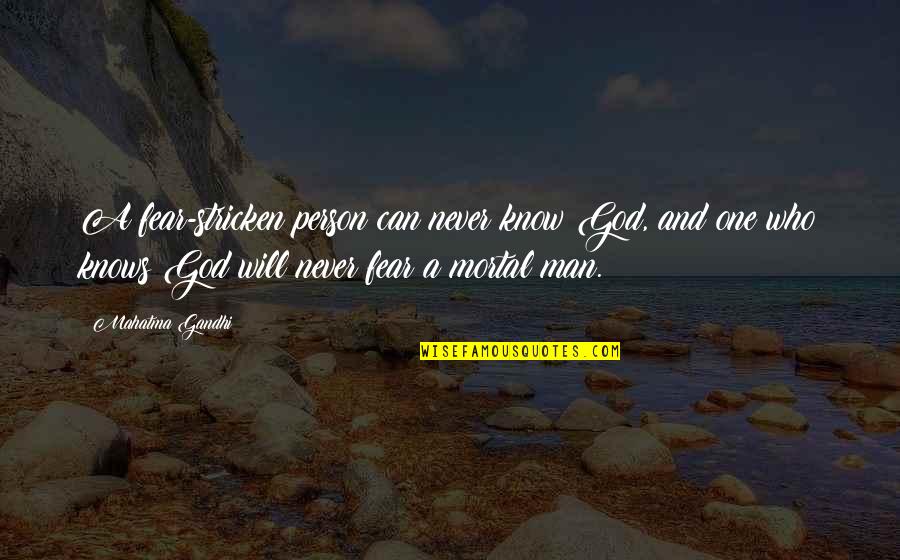 Fear God Not Man Quotes By Mahatma Gandhi: A fear-stricken person can never know God, and Fear God Not Man Quotes By Mahatma Gandhi: A fear-stricken person can never know God, and