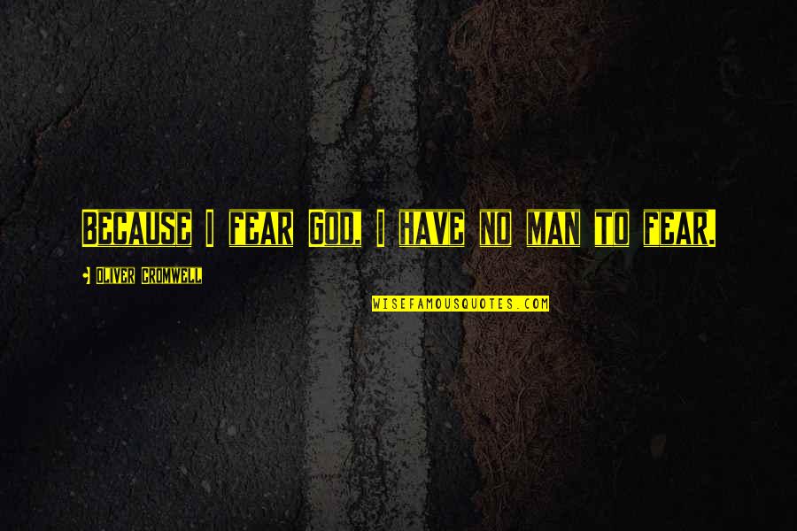 Fear God Not Man Quotes By Oliver Cromwell: Because I fear God, I have no man