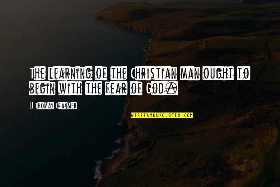 Fear God Not Man Quotes By Thomas Cranmer: The learning of the Christian man ought to