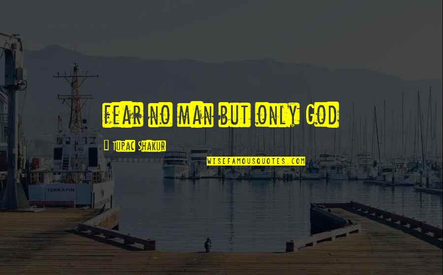 Fear God Not Man Quotes By Tupac Shakur: fear no man but only God