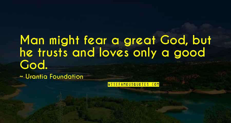 Fear God Not Man Quotes By Urantia Foundation: Man might fear a great God, but he Fear God Not Man Quotes By Urantia Foundation: Man might fear a great God, but he