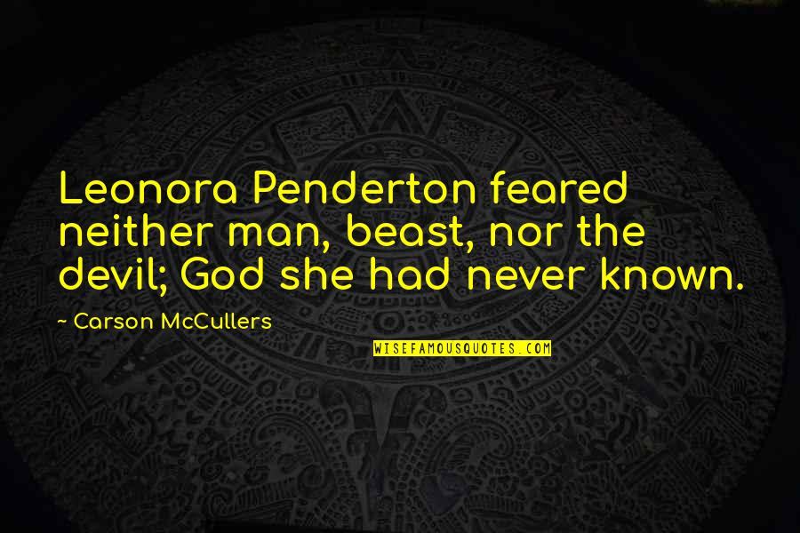 Fear God Quotes By Carson McCullers: Leonora Penderton feared neither man, beast, nor the Fear God Quotes By Carson McCullers: Leonora Penderton feared neither man, beast, nor the