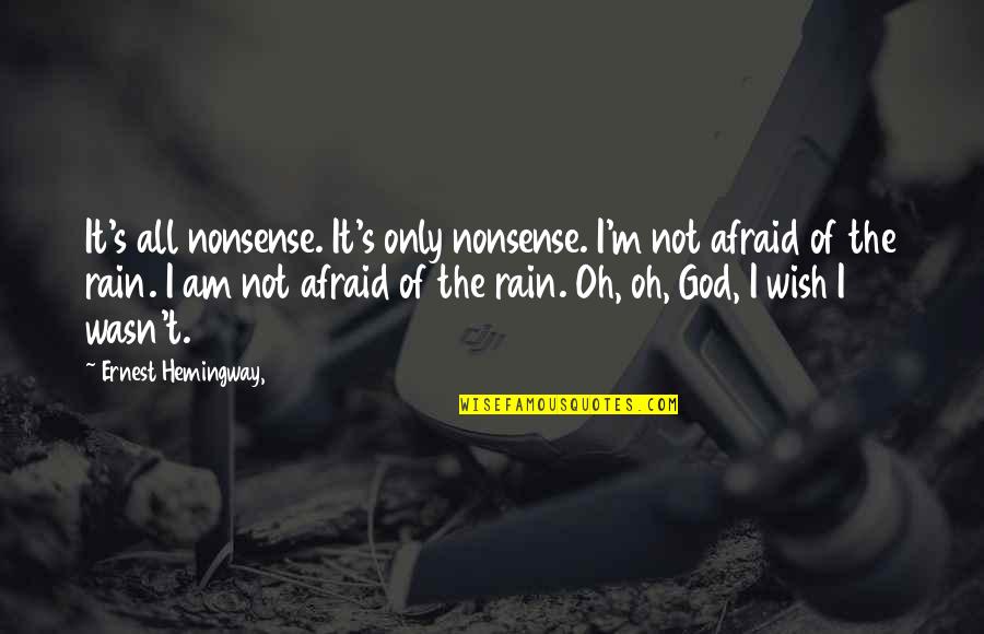 Fear God Quotes By Ernest Hemingway,: It's all nonsense. It's only nonsense. I'm not