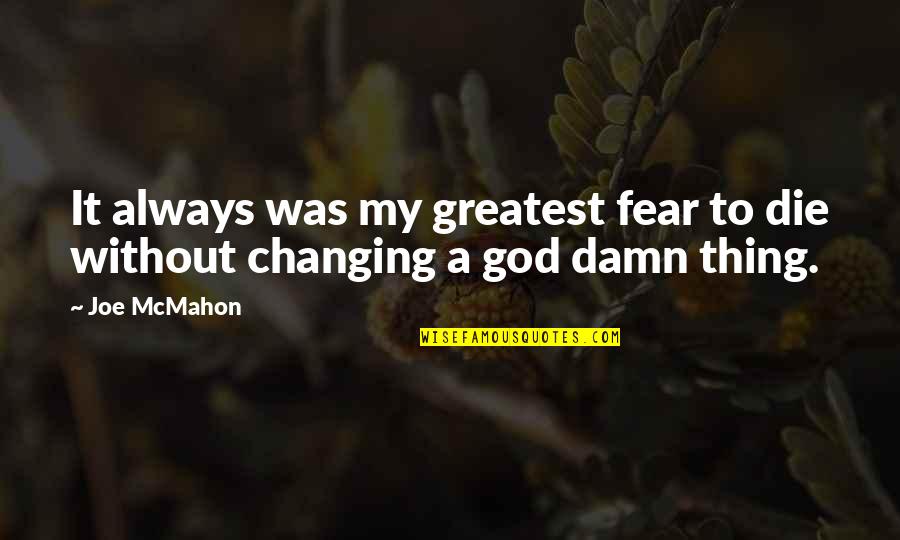 Fear God Quotes By Joe McMahon: It always was my greatest fear to die