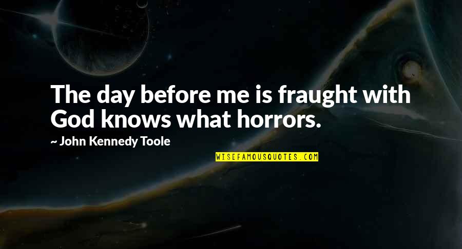 Fear God Quotes By John Kennedy Toole: The day before me is fraught with God