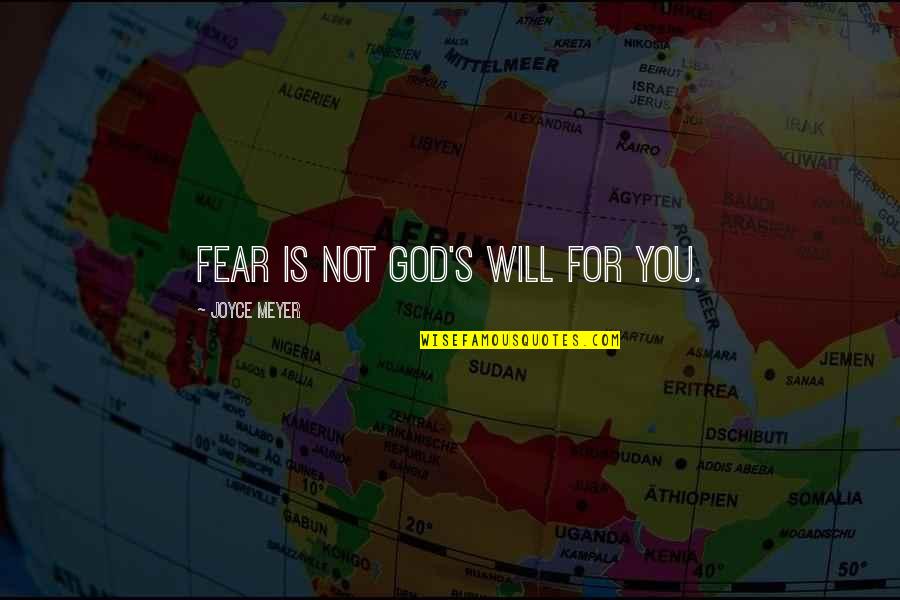 Fear God Quotes By Joyce Meyer: Fear is not God's will for you.