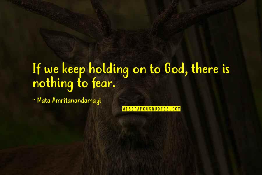Fear God Quotes By Mata Amritanandamayi: If we keep holding on to God, there