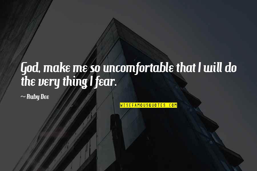 Fear God Quotes By Ruby Dee: God, make me so uncomfortable that I will