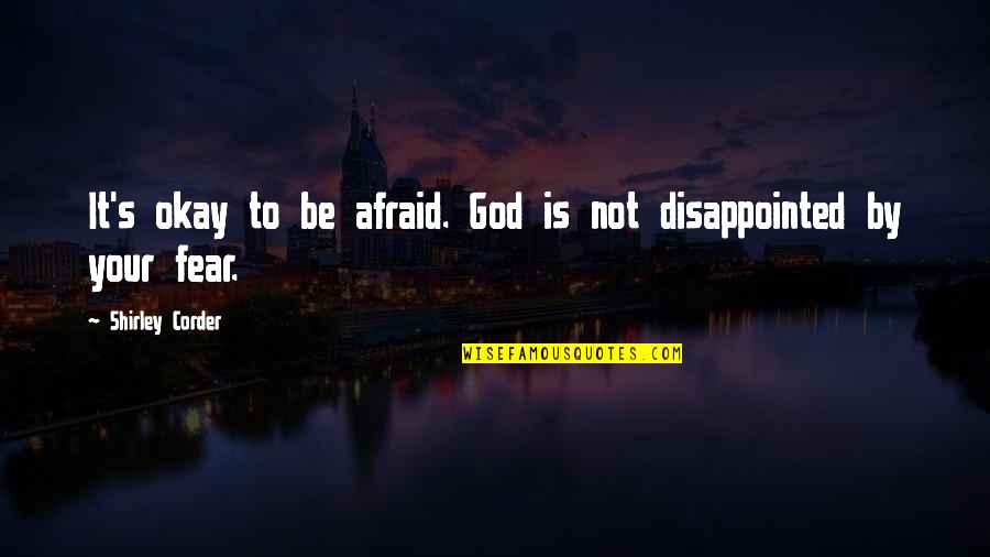 Fear God Quotes By Shirley Corder: It's okay to be afraid. God is not