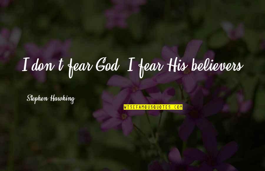 Fear God Quotes By Stephen Hawking: I don't fear God- I fear His believers