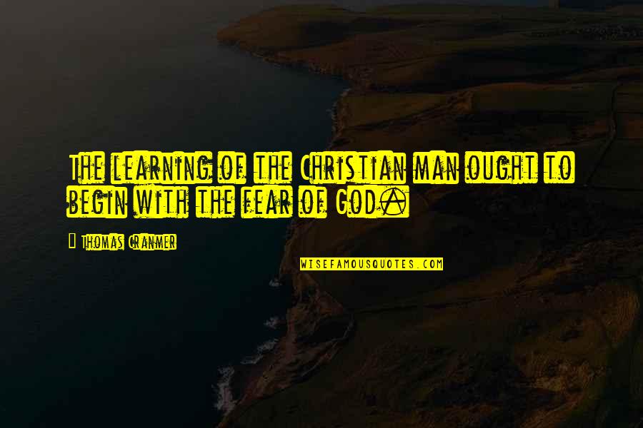 Fear God Quotes By Thomas Cranmer: The learning of the Christian man ought to