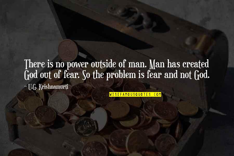 Fear God Quotes By U.G. Krishnamurti: There is no power outside of man. Man