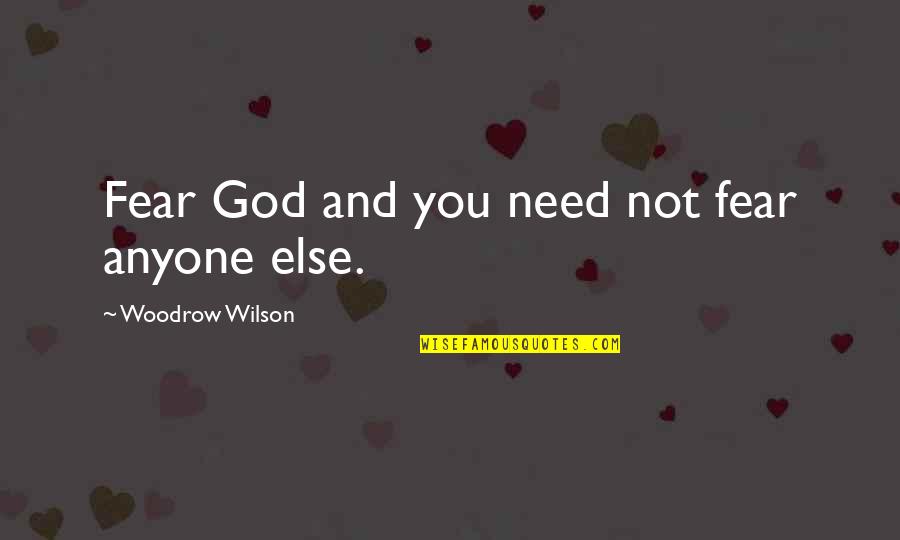 Fear God Quotes By Woodrow Wilson: Fear God and you need not fear anyone Fear God Quotes By Woodrow Wilson: Fear God and you need not fear anyone