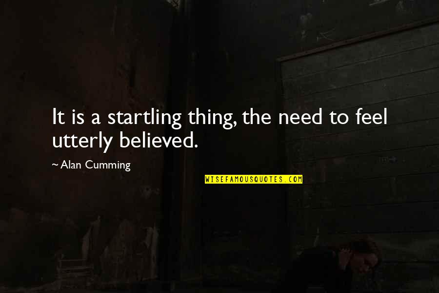 Fear Holds You Back Quotes By Alan Cumming: It is a startling thing, the need to Fear Holds You Back Quotes By Alan Cumming: It is a startling thing, the need to