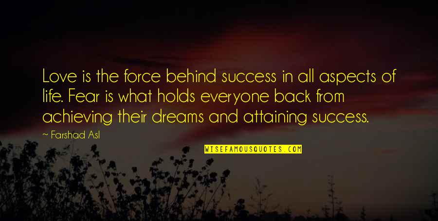 Fear Holds You Back Quotes By Farshad Asl: Love is the force behind success in all Fear Holds You Back Quotes By Farshad Asl: Love is the force behind success in all