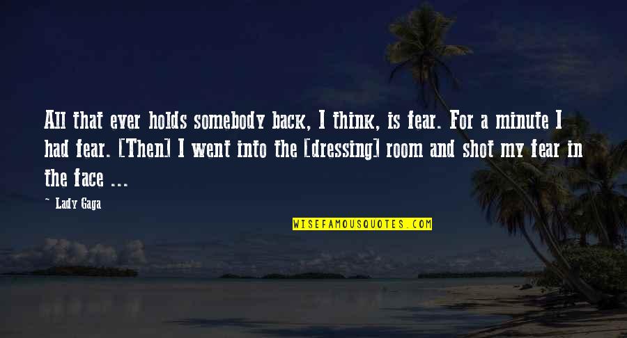 Fear Holds You Back Quotes By Lady Gaga: All that ever holds somebody back, I think, Fear Holds You Back Quotes By Lady Gaga: All that ever holds somebody back, I think,