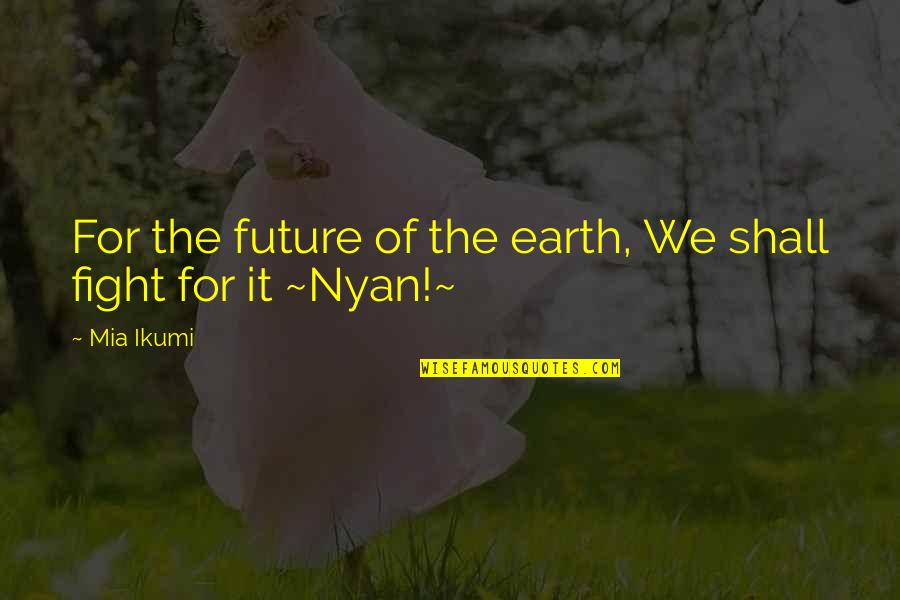 Fear In 1984 Quotes By Mia Ikumi: For the future of the earth, We shall