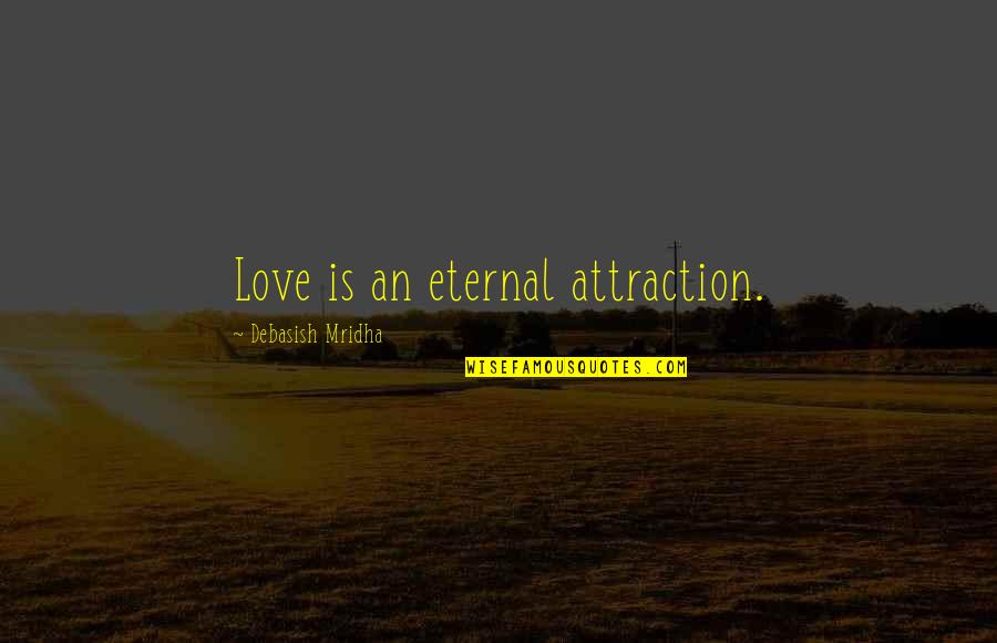 Fear In A Separate Peace Quotes By Debasish Mridha: Love is an eternal attraction.