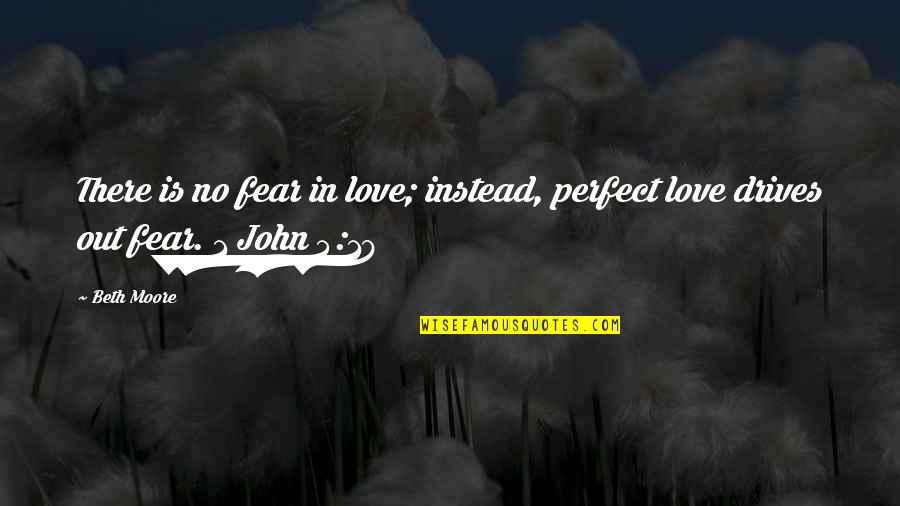 Fear In Love Quotes By Beth Moore: There is no fear in love; instead, perfect