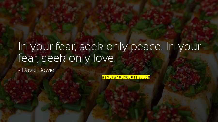 Fear In Love Quotes By David Bowie: In your fear, seek only peace. In your