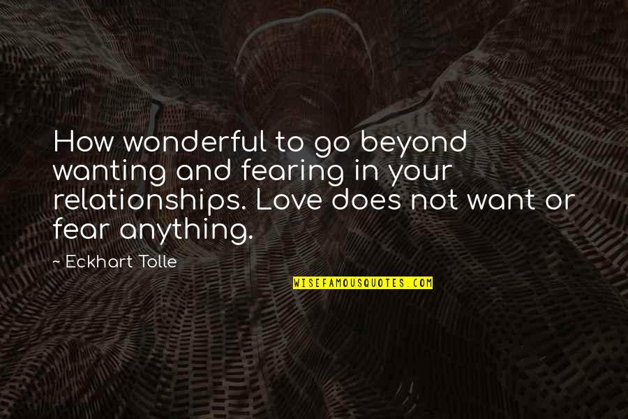 Fear In Love Quotes By Eckhart Tolle: How wonderful to go beyond wanting and fearing