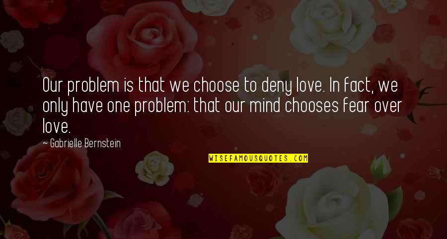 Fear In Love Quotes By Gabrielle Bernstein: Our problem is that we choose to deny