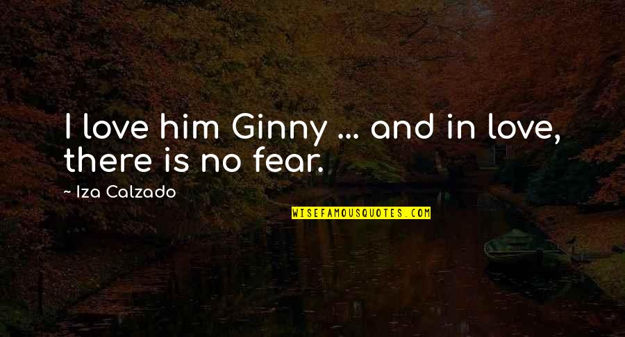 Fear In Love Quotes By Iza Calzado: I love him Ginny ... and in love,