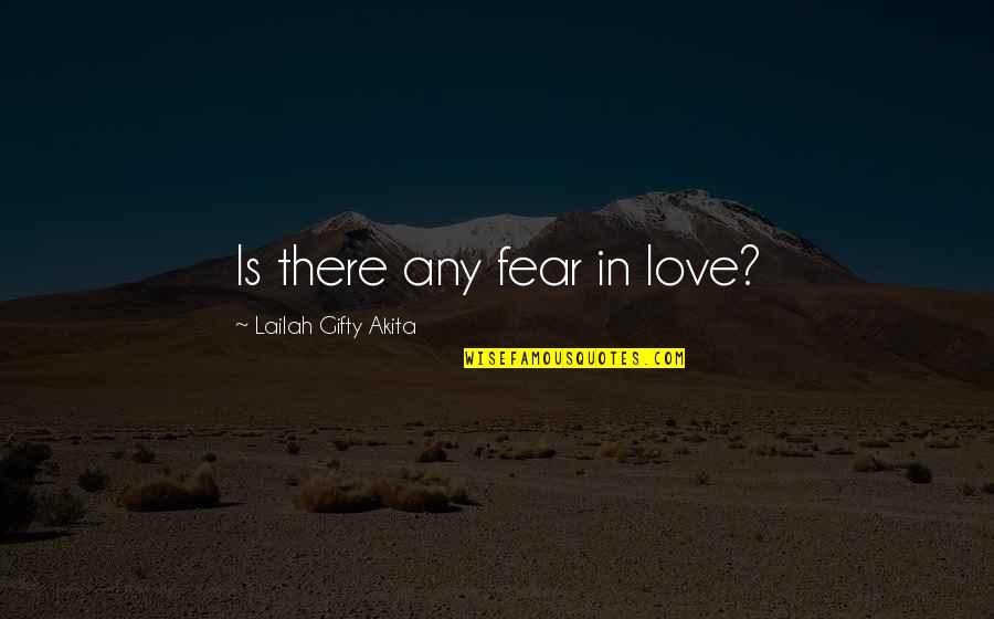 Fear In Love Quotes By Lailah Gifty Akita: Is there any fear in love?
