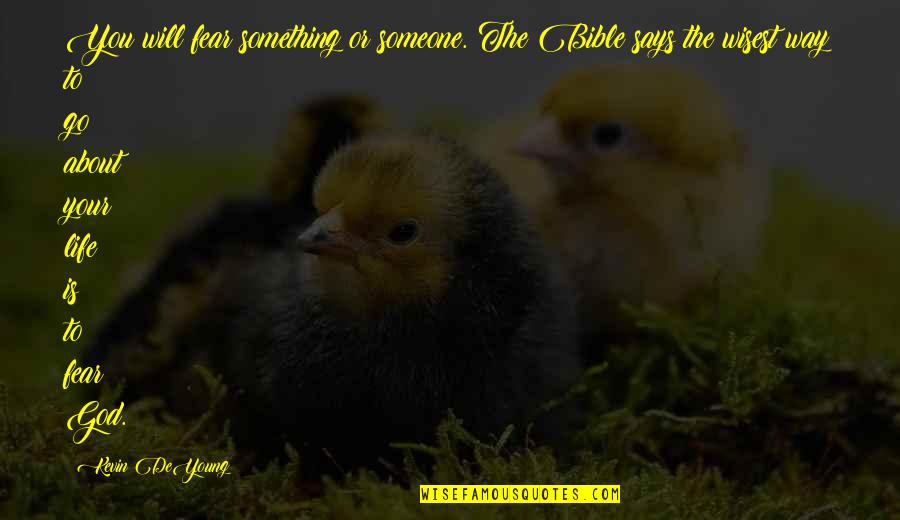 Fear In The Bible Quotes By Kevin DeYoung: You will fear something or someone. The Bible Fear In The Bible Quotes By Kevin DeYoung: You will fear something or someone. The Bible