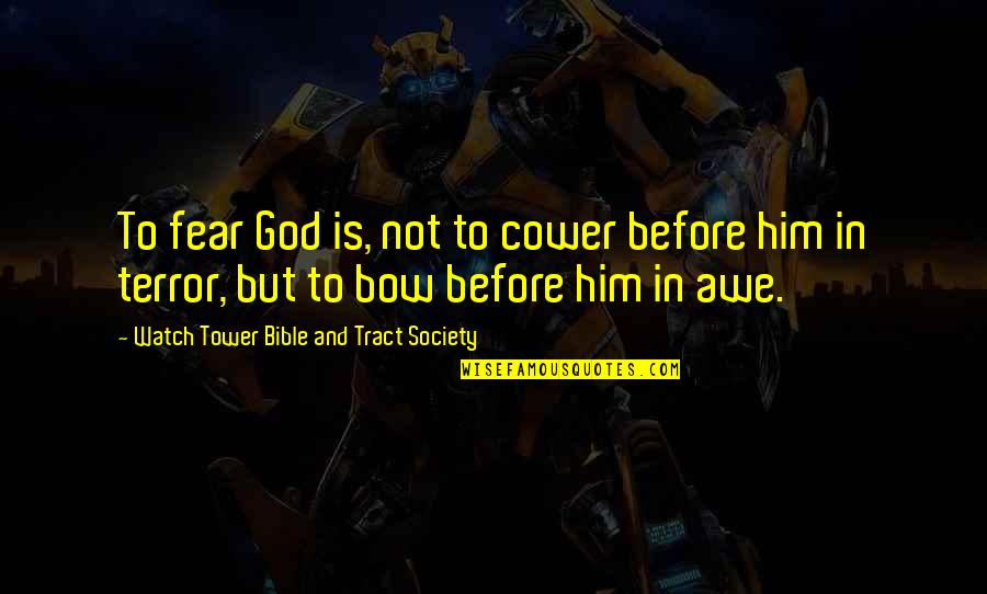 Fear In The Bible Quotes By Watch Tower Bible And Tract Society: To fear God is, not to cower before Fear In The Bible Quotes By Watch Tower Bible And Tract Society: To fear God is, not to cower before