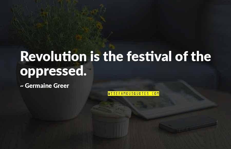 Fear In The Maze Runner Quotes By Germaine Greer: Revolution is the festival of the oppressed.