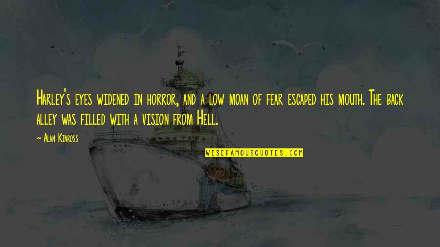 Fear In Your Eyes Quotes By Alan Kinross: Harley's eyes widened in horror, and a low