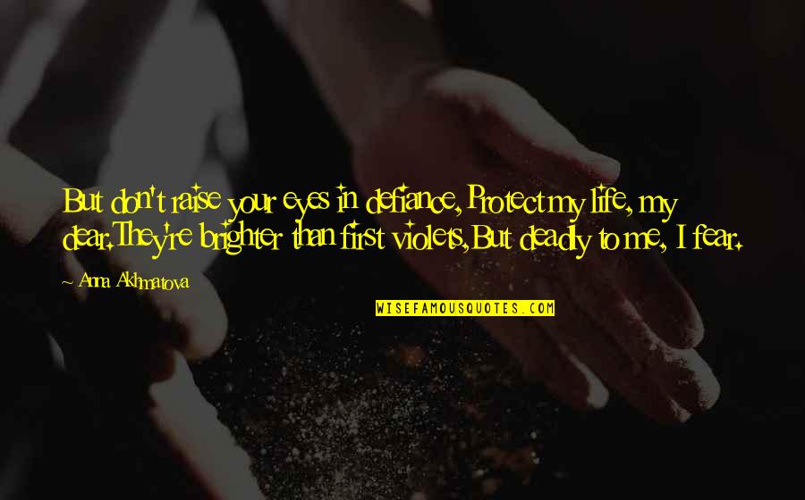 Fear In Your Eyes Quotes By Anna Akhmatova: But don't raise your eyes in defiance,Protect my