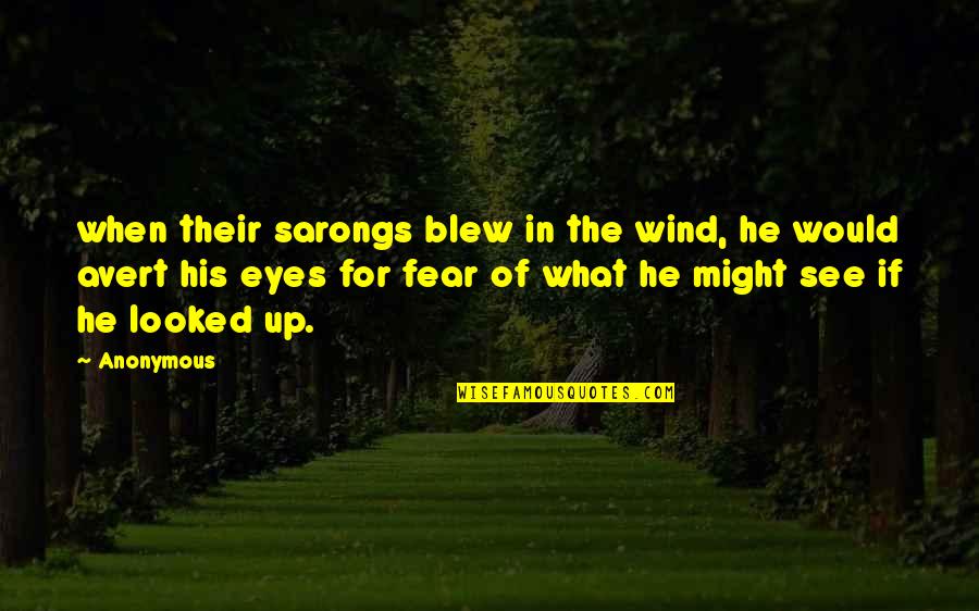 Fear In Your Eyes Quotes By Anonymous: when their sarongs blew in the wind, he