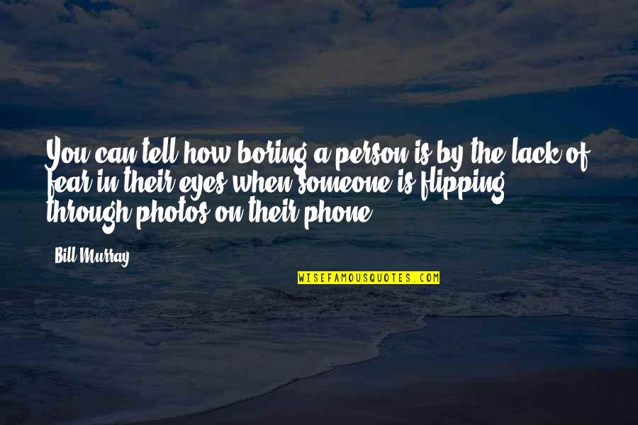 Fear In Your Eyes Quotes By Bill Murray: You can tell how boring a person is