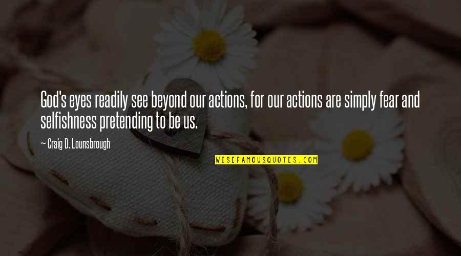 Fear In Your Eyes Quotes By Craig D. Lounsbrough: God's eyes readily see beyond our actions, for Fear In Your Eyes Quotes By Craig D. Lounsbrough: God's eyes readily see beyond our actions, for