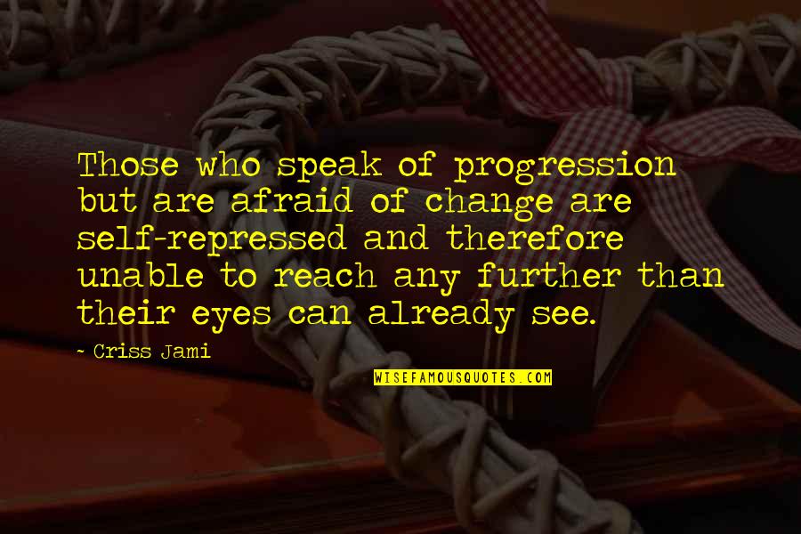 Fear In Your Eyes Quotes By Criss Jami: Those who speak of progression but are afraid