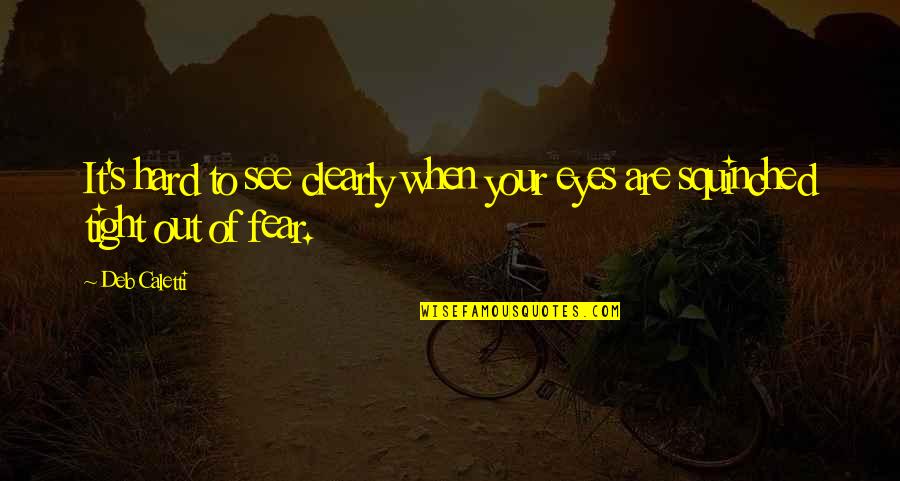 Fear In Your Eyes Quotes By Deb Caletti: It's hard to see clearly when your eyes