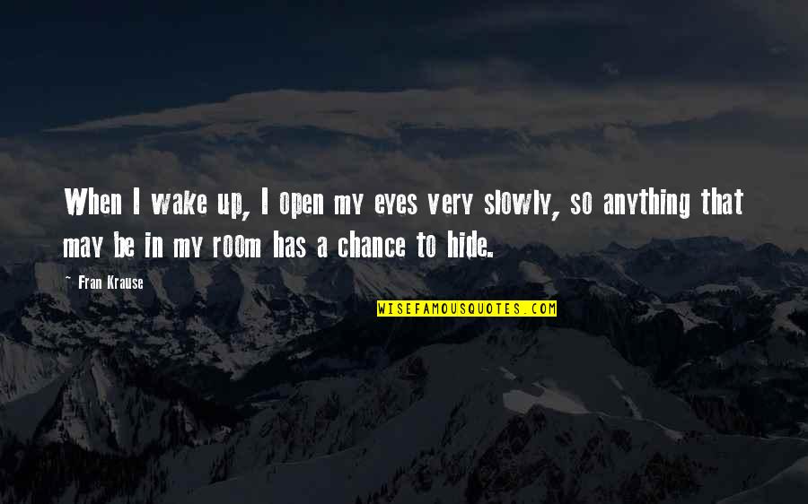 Fear In Your Eyes Quotes By Fran Krause: When I wake up, I open my eyes