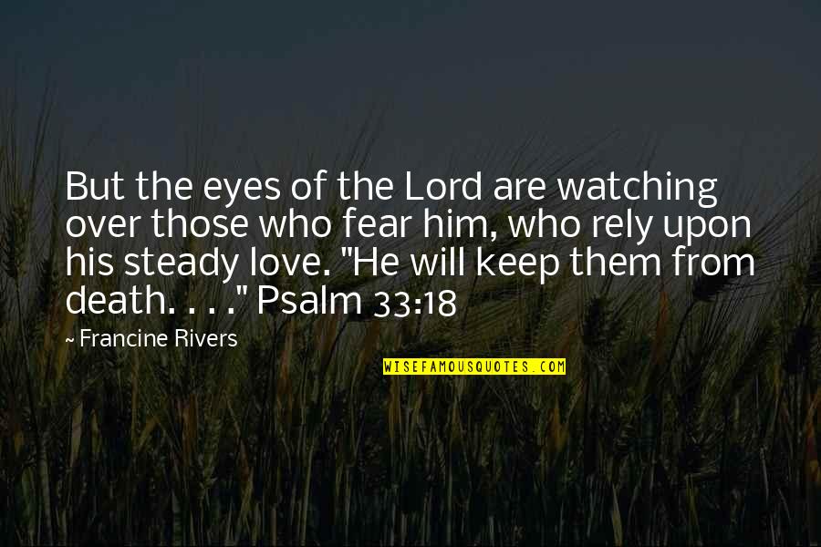 Fear In Your Eyes Quotes By Francine Rivers: But the eyes of the Lord are watching