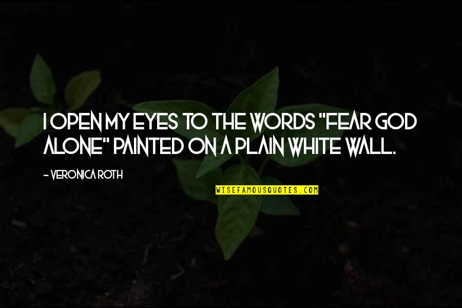 Fear In Your Eyes Quotes By Veronica Roth: I OPEN MY eyes to the words "Fear